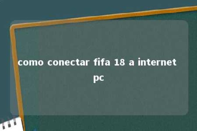 como conectar fifa 18 a internet pc 